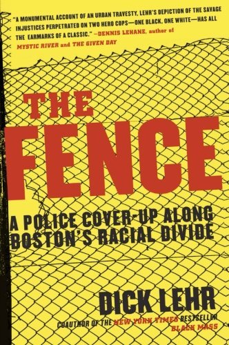 Dick Lehr/The Fence@ A Police Cover-Up Along Boston's Racial Divide